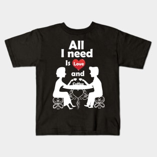 All I need is Love and Coffee. Kids T-Shirt